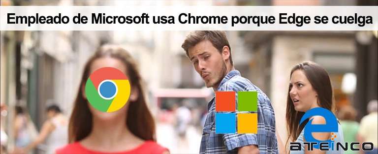 Empleado de Microsoft usa Chrome porque Edge se cuelga - Ateinco Informática